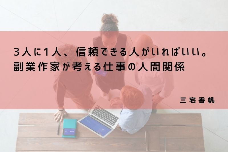 3人に1人、信頼できる人がいればいい。副業作家が考える仕事の人間関係