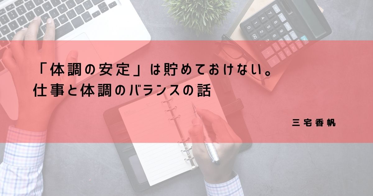 体調の安定は貯めておけない。仕事と体調のバランスの話