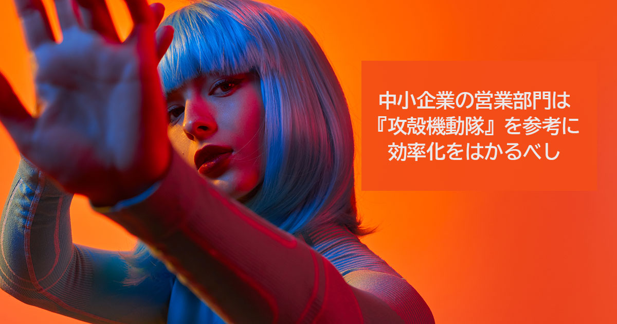 中小企業の営業部門は『攻殻機動隊』を参考に効率化をはかるべし