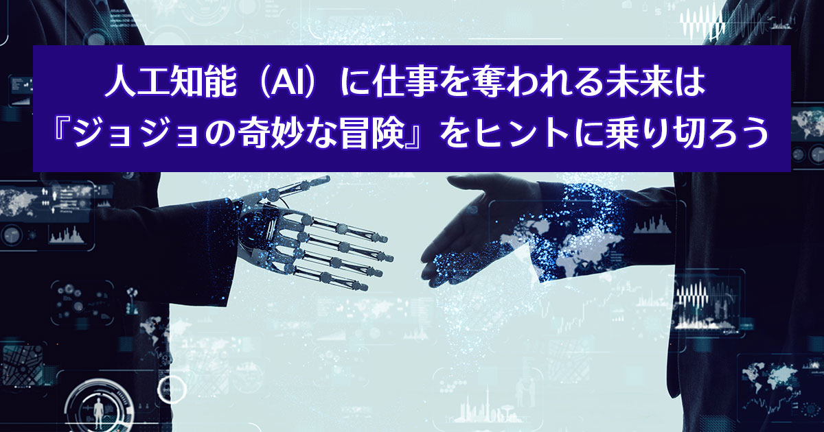 人工知能(AI)に仕事を奪われる未来は『ジョジョの奇妙な冒険』をヒントに乗り切ろう