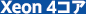 Xeon4コア