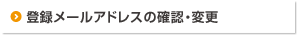 登録メールアドレスの確認・変更