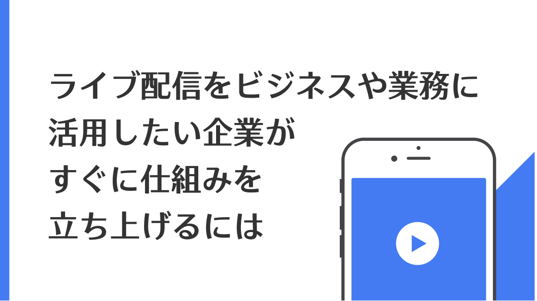 用途に合わせた速度と画像品質で配信の価値を最大化「ライブ配信」をビジネスや業務に活用したい企業がすぐに仕組みを立ち上げるには