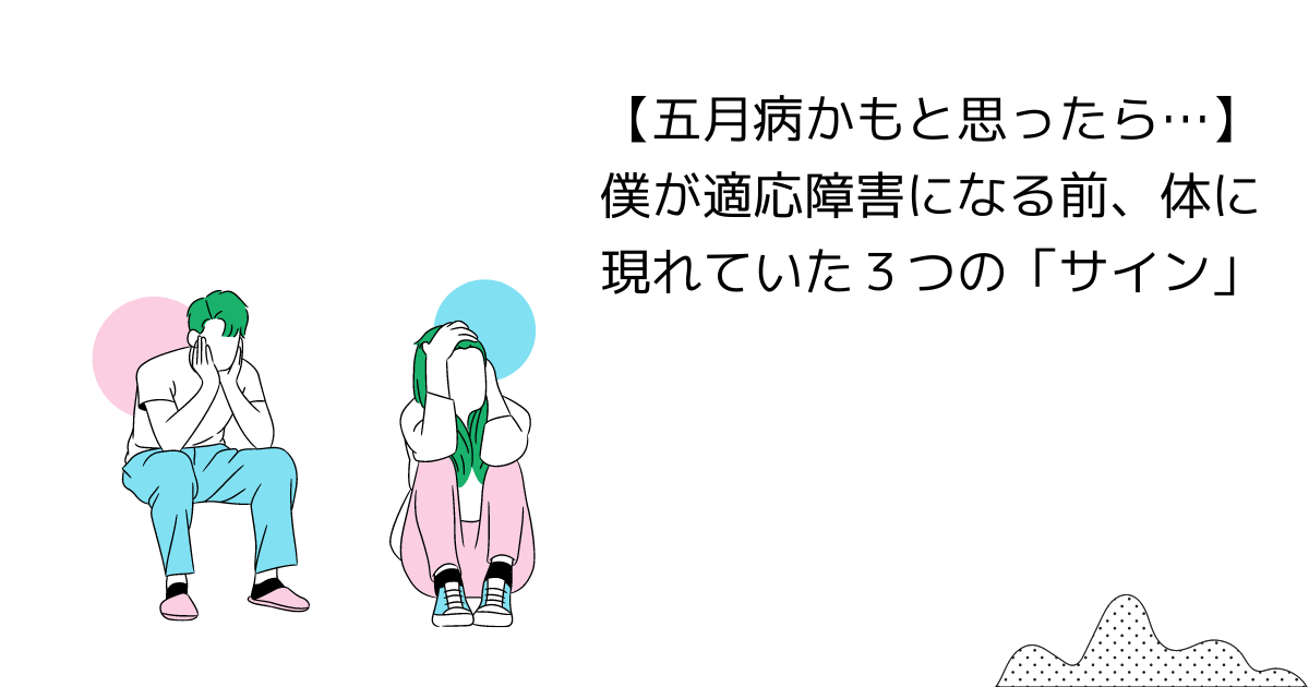 【五月病かもと思ったら…】僕が適応障害になる前、体に現れていた3つの「サイン」