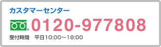 カスタマーセンター フリーダイヤル 0120-977808 受付時間 平日10:00〜18:00