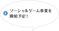 ソーシャルゲーム事業を開始予定！