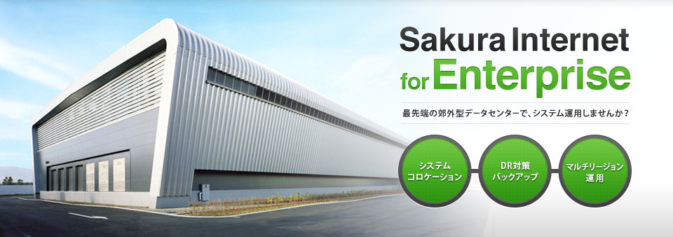 Sakura internet for Enterprise 最先端の郊外型データセンターで、システム運用しませんか?