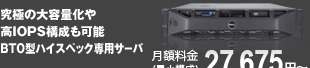 究極の大容量化と高IOPSを追求BTO型ハイスペック専用サーバ 月額費用(標準構成)25,575円~