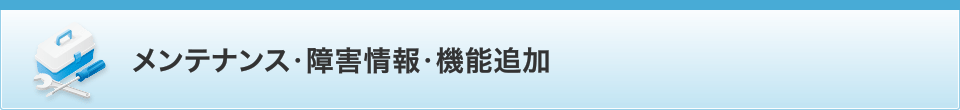 メンテナンス・障害情報・機能追加